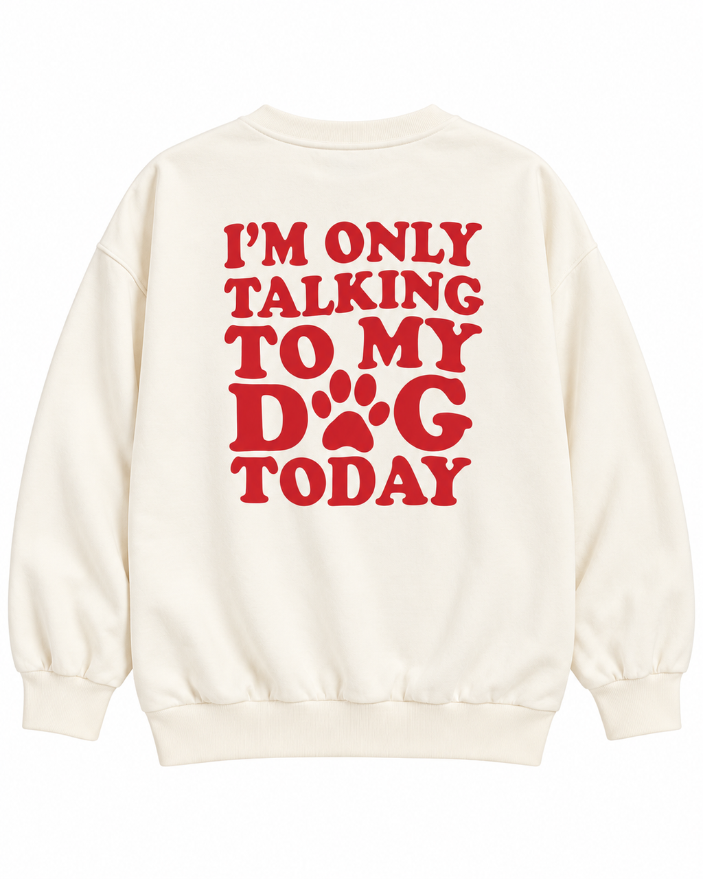 Full back view of the cream sweatshirt with red I'm Only Talking to My Dog Today lettering and a paw print replacing the O in DOG
